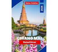Chiang Mai Reiseführer 2026: Ihr vollständiger Leitfaden zum kulturellen Herzen Nordthailands: Alte Wats, Nachtmärkte und die Nebelgebirge des Goldenen Dreiecks