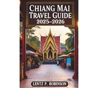 CHIANG MAI TRAVEL GUIDE 2025-2026: Discover the Enchantment and Traditions of Northern Thailand