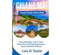 Chiang Mai Travel Guide 2025-2026: Sacred Wonders, Scenic Treks, Street Eats & Heritage Experiences Across Northern Thailand”