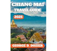 CHIANG MAI TRAVEL GUIDE 2025: The Essential 2025 Guide to Exploring Chiang Mai Like a Local