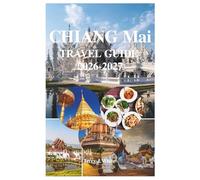 Chiang Mai Travel Guide 2026/2027: The Complete Insider's Guide to Temples, Street Food, Digital Nomad Life, Ethical Adventures, and Cultural ... Essential Companion to the Rose of the North