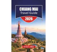 CHIANG MAI TRAVEL GUIDE 2026: Discover Hidden Gems, Mountain Landscapes, Local Cuisine, and Cultural Traditions in Northern Thailand