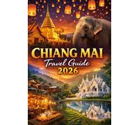 CHIANG MAI TRAVEL GUIDE 2026: The Complete Insider Guide to Northern Thailand: Temples, Street Food, Mountain Villages, Cultural Festivals, Hidden ... Day Trips, and Authentic Local Experiences