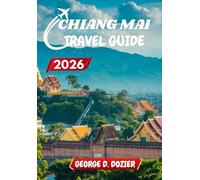 CHIANG MAI TRAVEL GUIDE 2026: Your Complete Guide to Exploring the Heart of Northern Thailand