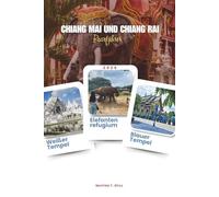 CHIANG MAI UND CHIANG RAI REISEFÜHRER 2026: Erkunden Sie Thailands nördliche Schätze - komplette Reiserouten, versteckte Tempel, Bergdörfer, ethische ... Erlebnisse (einschließlich Karten).