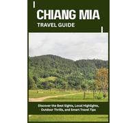 CHIANG MIA TRAVEL GUIDE: Discover the Best Sights, Local Highlights, Outdoor Thrills, and Smart Travel Tips
