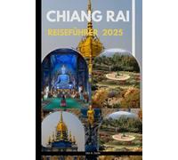 CHIANG RAI REISEFÜHRER 2025 (The Ultimate Guide,Luxury, Adventure, Around Global)