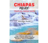 CHIAPAS MEXICO TRAVEL GUIDE 2024: Your Ultimate Adventure to Mexico's Mayan Ruins, Natural Wonders, and Local Delights