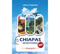 CHIAPAS REISEFÜHRER 2026: Top-Attraktionen, versteckte Perlen, Wasserfälle, Maya-Ruinen, landschaftlich reizvolle Routen und unvergessliche Urlaube in Mexiko