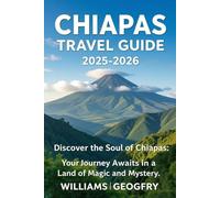 CHIAPAS TRAVEL GUIDE 2025 - 2026: Discover the Soul of Chiapas: Your Journey Awaits in a Land of Magic and Mystery!