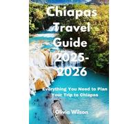 Chiapas Travel Guide 2025-2026: Everything You Need to Plan Your Trip to Chiapas (ULTIMATE TOURIST GUIDEBOOK)