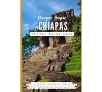 Chiapas Travel Guide 2025: “A Traveler's Guide to Explore Ancient Ruins, Indigenous Traditions, and Natural Wonders with Expert Travel Tips and Insider Itineraries”