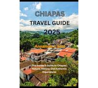 CHIAPAS TRAVEL GUIDE 2025: The Insider’s Guide to Chiapas: Nature, History, and Authentic Experiences