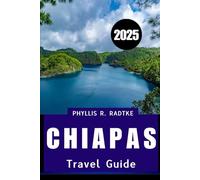 CHIAPAS TRAVEL GUIDE 2025: Where Ancient Ruins, Jungle Adventures, and Cultural Treasures Await