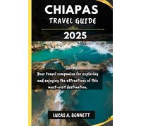 CHIAPAS TRAVEL GUIDE 2025: Your travel companion for exploring and enjoying the attractions of this must-visit destination. (Epic Travel Guides: Your Ultimate Adventure Companion)