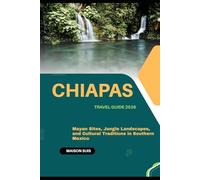 CHIAPAS TRAVEL GUIDE 2026: MAYAN SITES, JUNGLE LANDSCAPES, AND CULTURAL TRADITIONS IN SOUTHERN MEXICO