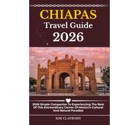 Chiapas Travel Guide: 2026 Simple Companion To Experiencing The Best Of This Extraordinary Corner Of Mexico’s Cultural And Natural Paradise