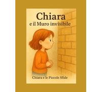 Chiara e il Muro Invisibile (Chiara e le Piccole Sfide)