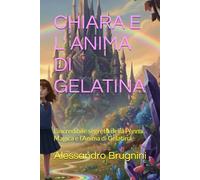 CHIARA E L' ANIMA DI GELATINA: L’incredibile segreto della Penna Magica e l’Anima di Gelatina. ("PURE IMMAGINATION")