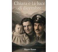 Chiara e la luce di dicembre. Una storia di amore, coraggio e resistenza (La community di ilmiolibro.it)