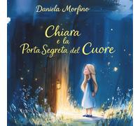 Chiara e la porta segreta del cuore: Una storia di amicizia