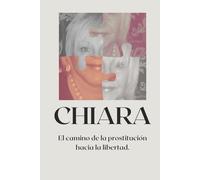 CHIARA El camino de la prostitución hacia la libertad.