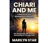 Chiari and Me: A Memoir of Tics, Misdiagnosis, and Faith: My Journey with Tics, Doctors, and Holding On Through Faith