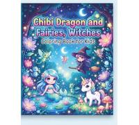 Chibi Dragon and Fairies Coloring Book for Kids: Cute Fantasy Dragons, Magical Fairies and Little Witches Coloring Pages: Adorable Chibi Fantasy ... and Enchanting Designs for Children Ages 4-10