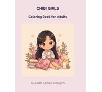 Chibi Girls Coloring Book for Adults: 50 Cute Kawaii Chibi Girl Designs for Relaxation, Stress Relief and Creative Fun