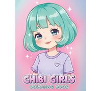 Chibi Girls Coloring Book: Over 60 Kawaii Designs for Kids and Teens to Enjoy and Relax