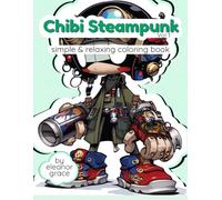 Chibi Steampunk: A Coloring Adventure of the Mechanical World: 31 Image Coloring Book for Teens & Adults for Relaxation and Decompression (Steampunk Adventures)
