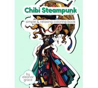 Chibi Steampunk: Vol 2 A Coloring Adventure of the Mechanical World: 31 Image Coloring Book for Teens & Adults for Relaxation and Decompression (Steampunk Adventures)