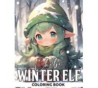 Chibi Winter Elf Coloring Book: Adorable Kawaii Coloring Pages with Sweet Characters, Seasonal Scenes, and Whimsical Designs for All Ages to Enjoy and De-Stress