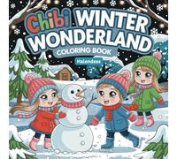 Chibi Winter Wonderland Coloring Book: Featuring Cute Chibi Characters Enjoying Fun Winter Activities Ideal for Relaxation and Holiday fun Perfect for Kids, Teens and Adults