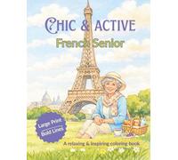 Chic & Active: A French Lifestyle Coloring Book: Bold and Easy Adult Coloring Book for Women with Cozy Parisian Scenes, Large Print & Simple Designs ... (The Chic & Active French Senior Collection)