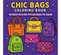 Chic Bags Coloring Book: A Fashion Coloring Book of Bold & Stylish Purses, Totes, Clutches, and Handbags to Relax and Enjoy (Stylish Outlines Collection)