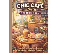 Chic Café Aesthetic Coloring Book: Cozy Coffee Shops, Cute Desserts, Warm Drinks & Relaxing Café Corners