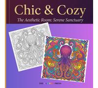 Chic & Cozy: The Aesthetic Room : Serene Santuary, An Adult Coloring Book for Relaxation and Stress Relief featuring Magical Patterns, Mindful Designs, and Bold and Easy Art for Adults and Teens
