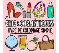 Chic et Cosmétiques - Livre de Coloriage Stylé pour Tous les Âges: Designs Audacieux et Simples sur le Thème de la Beauté et de la Mode pour la Détente