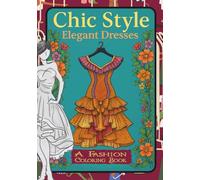 Chic Style Elegant Dresses: A Fashion Coloring book: Sophisticated Fashion Adult Coloring Pages with Elegant Dress Designs, Haute Couture Gowns, and ... for Style Lovers and Creative Relaxation