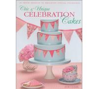 Chic & Unique Celebration Cakes: 30 Fresh New Designs To Brighten Every Special Occasion: 30 Fresh Designs to Brighten Special Occasions