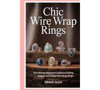 Chic Wire Wrap Rings: The Ultimate Beginner's Guide to Crafting Elegant and Unique Wire Wrap Rings