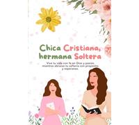 Chica Cristiana, hermana Soltera: Vive tu vida con fe en Dios y pasión mientras abrazas tu soltería con propósito y esperanza.