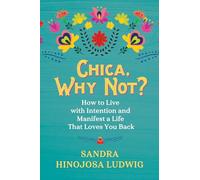 Chica, Why Not?: How to Live with Intention and Create a Life That Loves You Back
