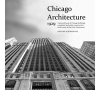 Chicago Architecture 1929: A Pictoral Essay of Chicago buildings completed and under construction at the onset of the Great Depression