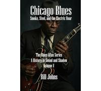 Chicago Blues: Smoke, Steel, and the Electric Roar: 5 (The Blues Atlas: A History in Sound and Shadow)