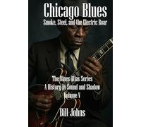 Chicago Blues: Smoke, Steel, and the Electric Roar (The Blues Atlas: A History in Sound and Shadow)