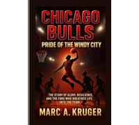 Chicago Bulls: Pride Of The Windy City: The Story Of Glory, Resilience, And The Fans Who Breathed Life Into The Team