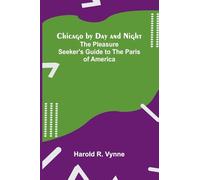 Chicago by Day and Night: The Pleasure Seeker's Guide to the Paris of America