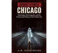Chicago: City of the Restless Dead: Hauntings, Dark Legends, and the Paranormal History of the Windy City (Spooky Stories: America's Haunted States)